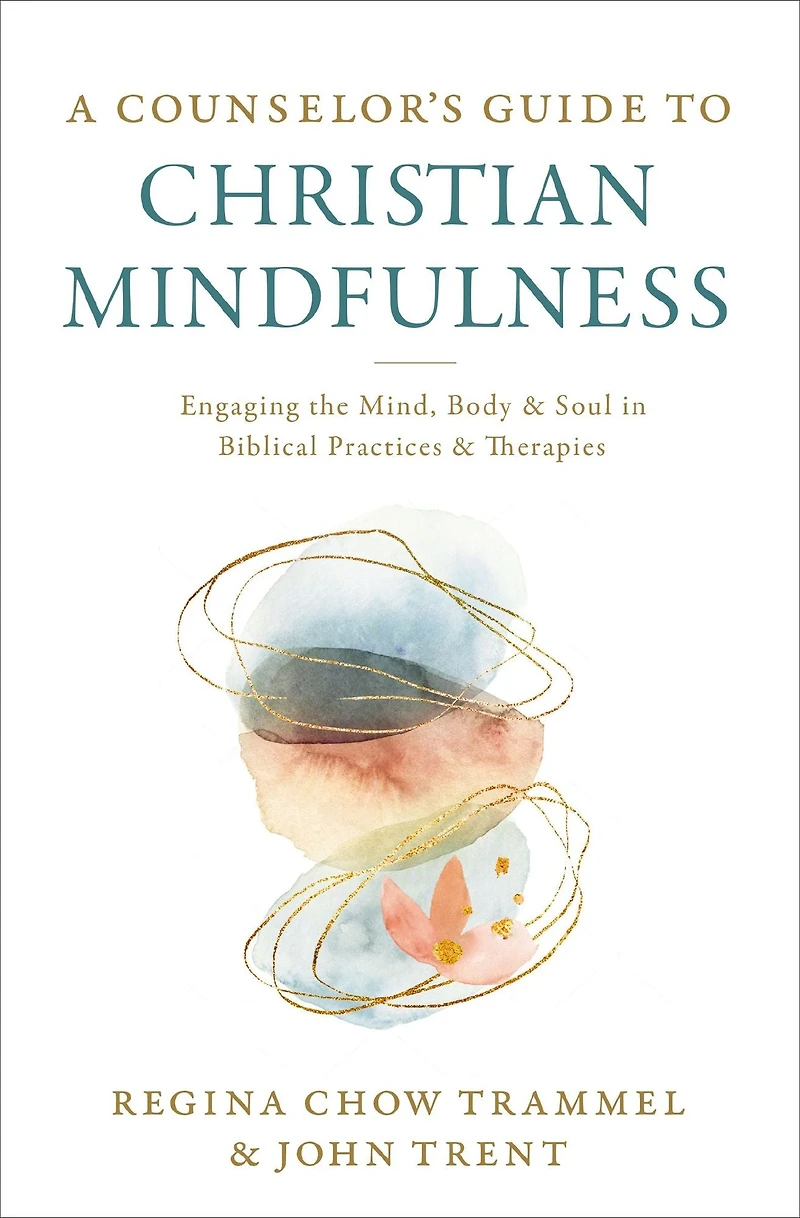 A Counselor's Guide to Christian Mindfulness: Engaging the Mind, Body, and Soul Biblical Practices Therapies
