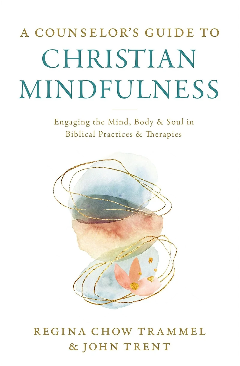 A Counselor's Guide to Christian Mindfulness: Engaging the Mind, Body, and Soul Biblical Practices Therapies