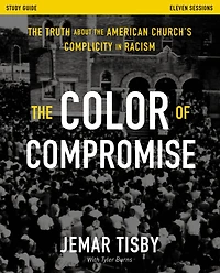 the Color of Compromise Study Guide: Truth about American Church's Complicity Racism