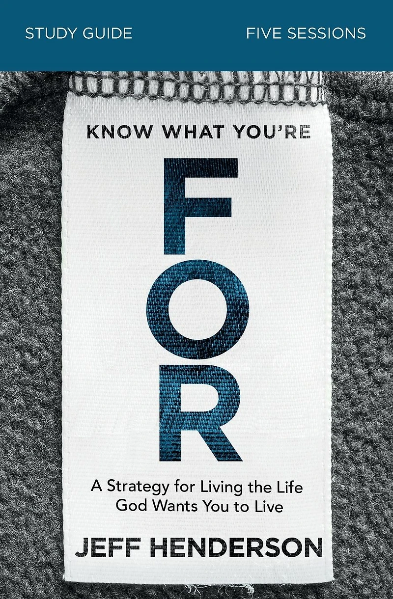 Know What You're for Bible Study Guide: A Strategy Living the Life God Wants You to Live