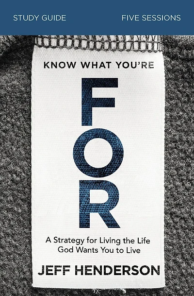 Know What You're for Bible Study Guide: A Strategy Living the Life God Wants You to Live
