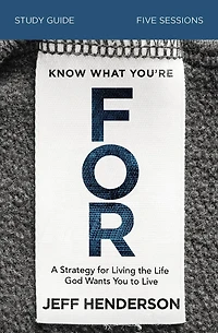 Know What You're for Bible Study Guide: A Strategy Living the Life God Wants You to Live