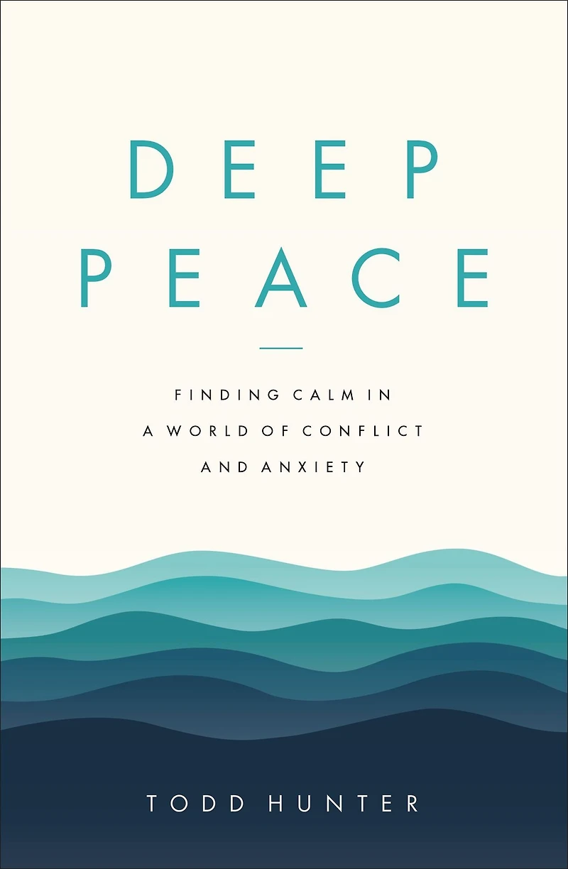 Deep Peace: Finding Calm a World of Conflict and Anxiety