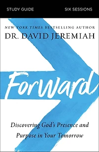 Forward Bible Study Guide: Discovering God's Presence and Purpose Your Tomorrow