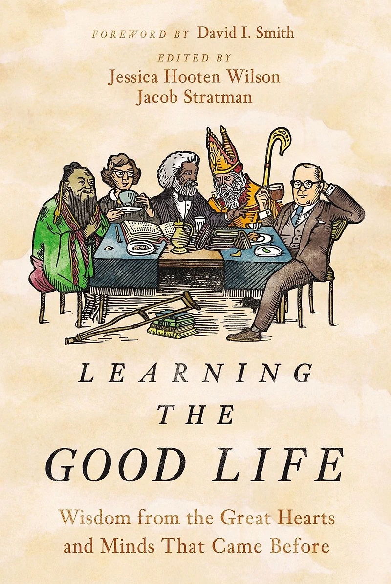 Learning the Good Life: Wisdom from Great Hearts and Minds That Came Before