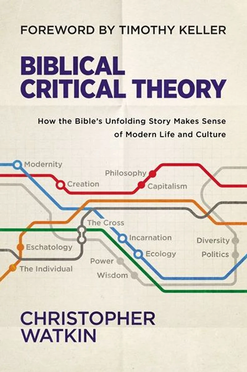 Biblical Critical Theory: How the Bible's Unfolding Story Makes Sense of Modern Life and Culture