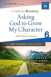 Asking God to Grow My Character: the Journey Continues, Participant's Guide 6: A Recovery Program Based on Eight Principles from Beatitudes