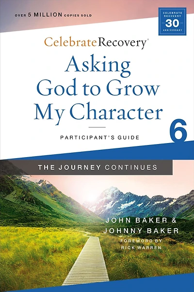Asking God to Grow My Character: the Journey Continues, Participant's Guide 6: A Recovery Program Based on Eight Principles from Beatitudes