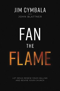 Fan the Flame: Let Jesus Renew Your Calling and Revive Church