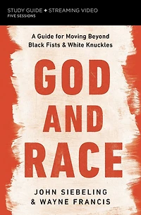 God and Race Bible Study Guide plus Streaming Video: A for Moving Beyond Black Fists White Knuckles