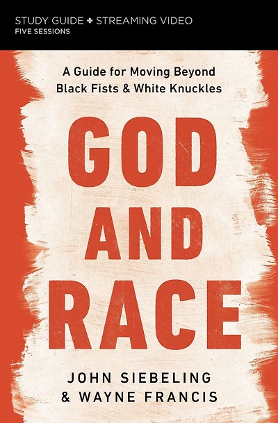 God and Race Bible Study Guide plus Streaming Video: A for Moving Beyond Black Fists White Knuckles