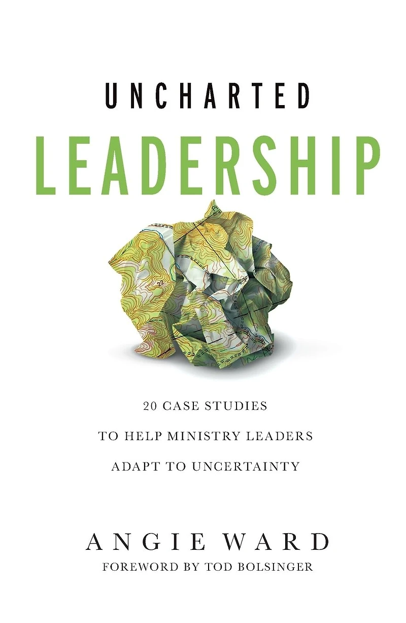 Uncharted Leadership: 20 Case Studies to Help Ministry Leaders Adapt Uncertainty