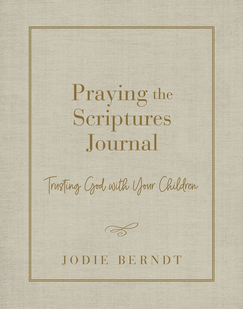 Praying the Scriptures Journal: Trusting God with Your Children