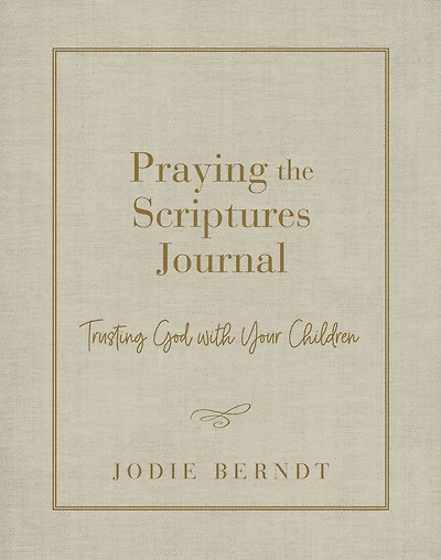 Praying the Scriptures Journal: Trusting God with Your Children