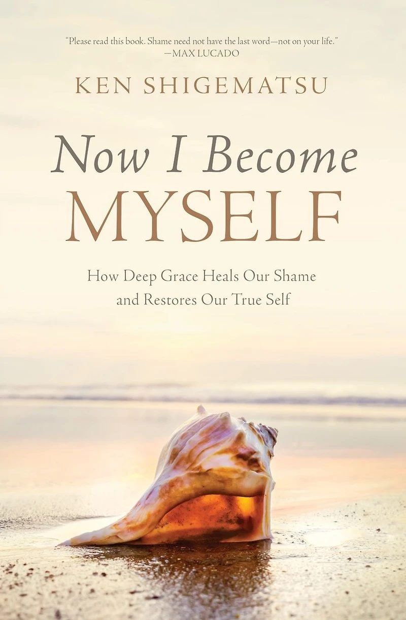 Now I Become Myself: How Deep Grace Heals Our Shame and Restores True Self