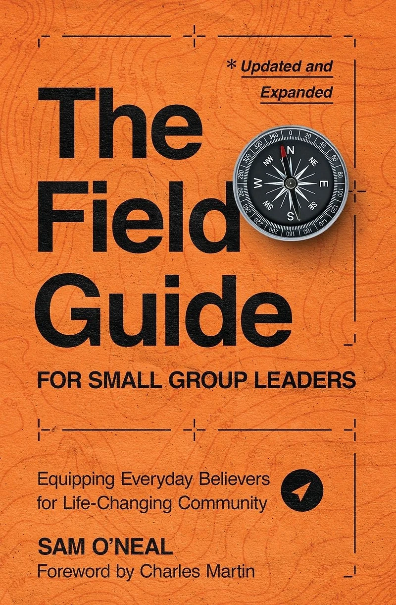 The Field Guide for Small Group Leaders: Equipping Everyday Believers Life-Changing Community