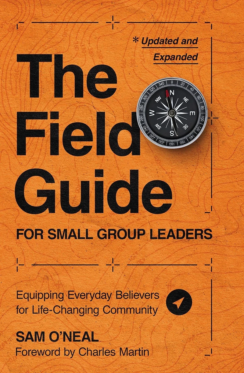 The Field Guide for Small Group Leaders: Equipping Everyday Believers Life-Changing Community