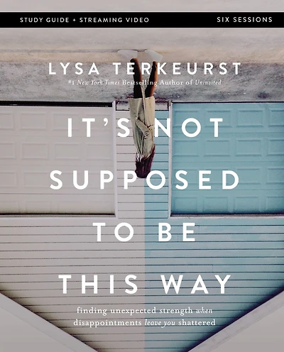 It's Not Supposed to Be This Way Bible Study Guide plus Streaming Video: Finding Unexpected Strength When Disappointments Leave You Shattered