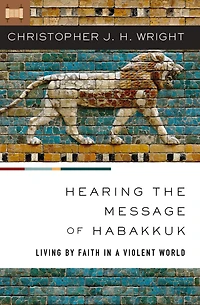 Hearing the Message of Habakkuk: Living by Faith a Violent World