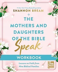 the Mothers and Daughters of Bible Speak Workbook: Lessons on Faith from Nine Biblical Families