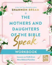 the Mothers and Daughters of Bible Speak Workbook: Lessons on Faith from Nine Biblical Families