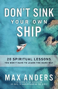 Don't Sink Your Own Ship: 20 Spiritual Lessons You Have to Learn the Hard Way