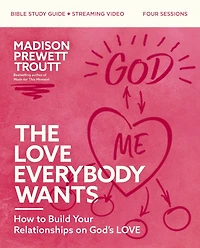 The Love Everybody Wants Bible Study Guide plus Streaming Video: How to Build Your Relationships on God's