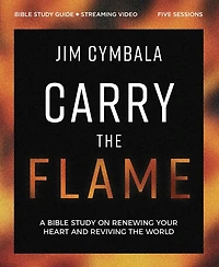 Carry the Flame Bible Study Guide plus Streaming Video: A on Renewing Your Heart and Reviving World