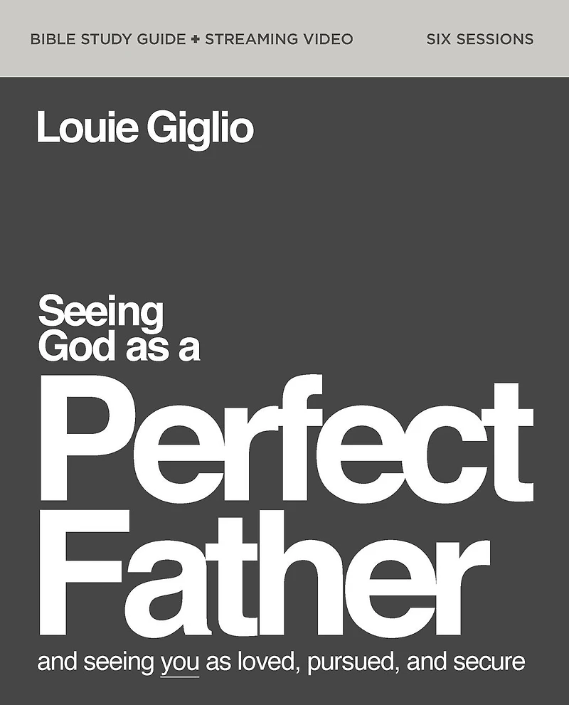 Seeing God as a Perfect Father Bible Study Guide plus Streaming Video: and You Loved, Pursued, Secure