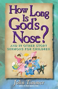 How Long Is God's Nose?: And 89 Other Story Sermons for Children