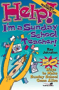 Help! I'm a Sunday School Teacher: 50 Ways to Make Sunday School Come Alive