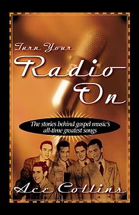 Turn Your Radio On: The Stories Behind Gospel Music's All-Time Greatest Songs