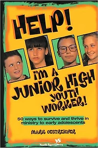 Help! I'm a Junior High Youth Worker!: 50 Ways to Survive and Thrive Ministry Early Adolescents