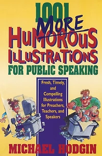 1001 More Humorous Illustrations for Public Speaking: Fresh, Timely, and Compelling Preachers, Teachers, Speakers