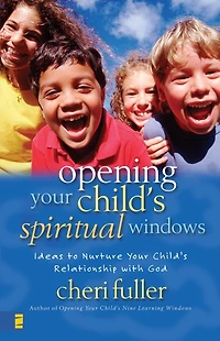 Opening Your Child's Spiritual Windows: Ideas to Nurture Relationship with God
