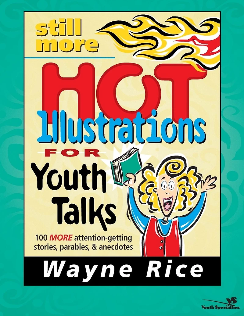Still More Hot Illustrations for Youth Talks: 100 Attention-Getting Stories, Parables, and Anecdotes
