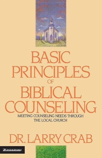 Basic Principles of Biblical Counseling: Meeting Counseling Needs Through the Local Church