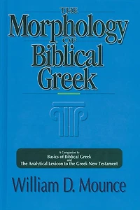 The Morphology of Biblical Greek: A Companion to Basics of Biblical Greek and The Analytical Lexicon to the Greek New Testament