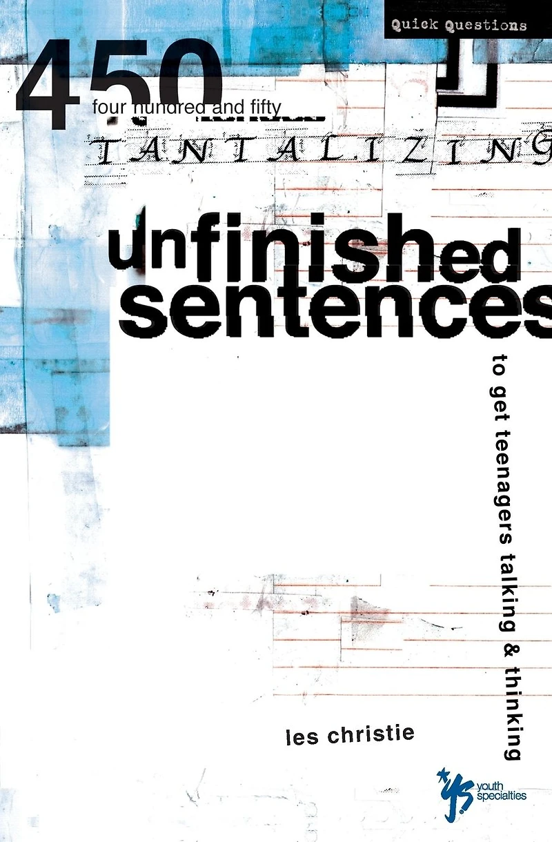 Unfinished Sentences: 450 Tantalizing Sentences to Get Teenagers Talking and Thinking