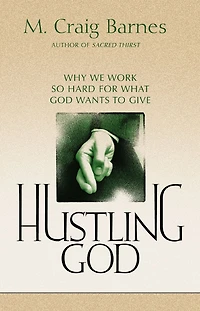 Hustling God: Why We Work So Hard for What God Wants to Give