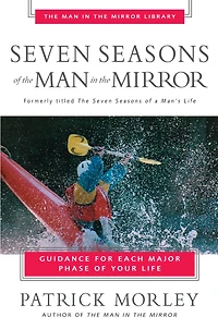 Seven Seasons of the Man Mirror: Guidance for Each Major Phase Your Life