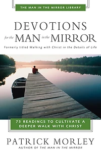 Devotions for the Man Mirror: 75 Readings to Cultivate a Deeper Walk with Christ (A 75-Day Devotional)