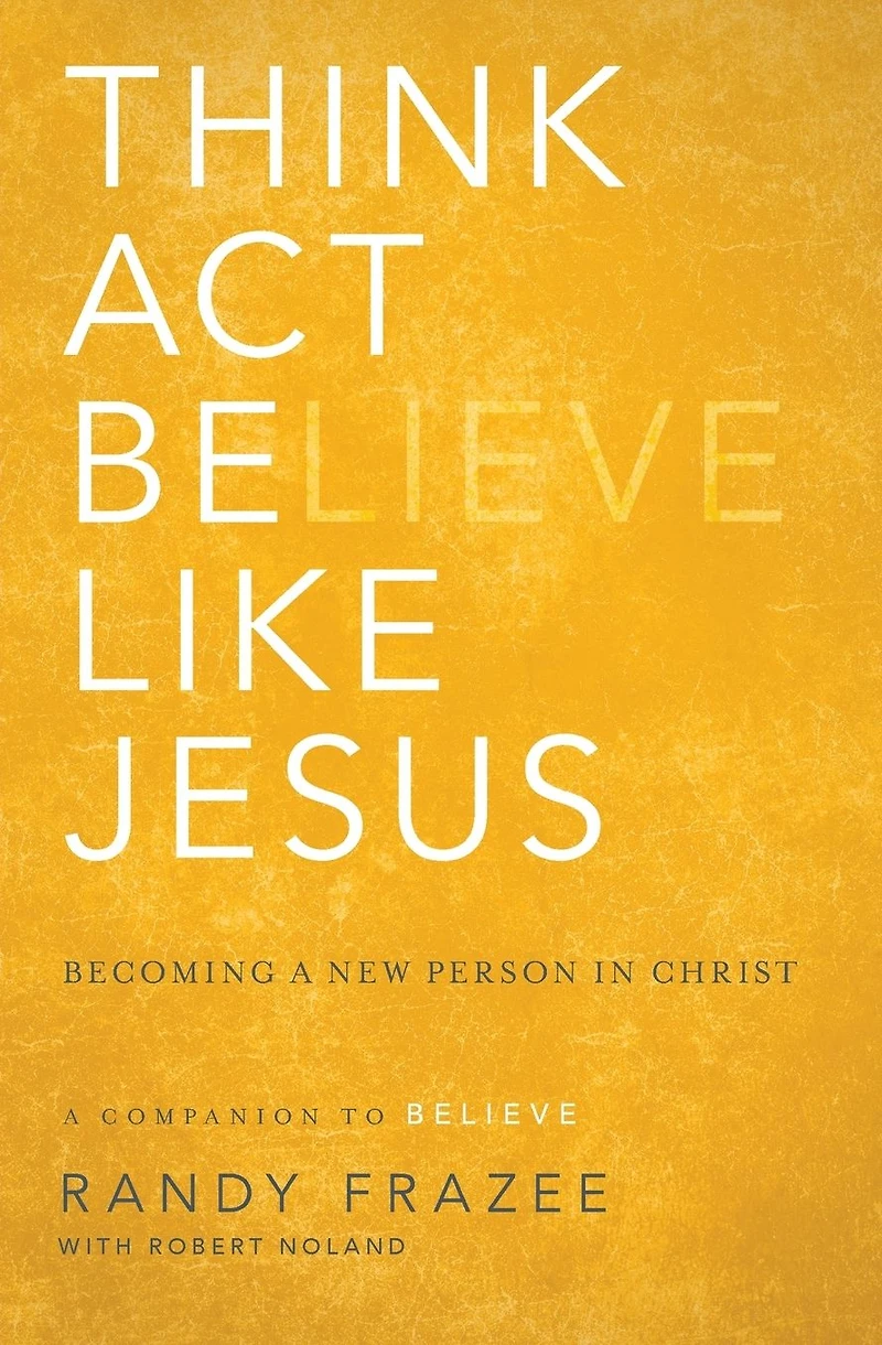 Think, Act, Be Like Jesus: Becoming a New Person Christ