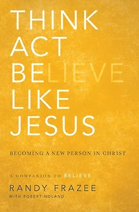 Think, Act, Be Like Jesus: Becoming a New Person Christ