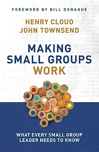 Making Small Groups Work: What Every Group Leader Needs to Know