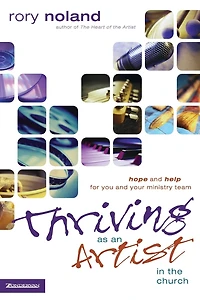 Thriving as an Artist the Church: Hope and Help for You Your Ministry Team