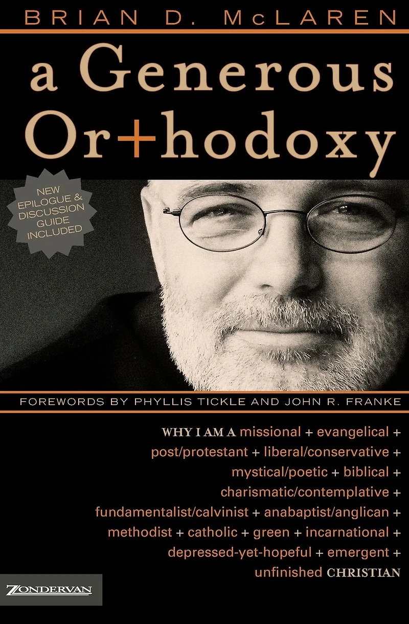 a Generous Orthodoxy: Why I am missional, evangelical, post/protestant, liberal/conservative, biblical, charismatic/contemplative, fundamentalist/calvinist, anabaptist/anglican, incarnational, depressed-yet-hopeful, emergent, unfinished Christian