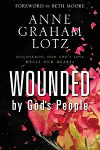 Wounded by God's People: Discovering How Love Heals Our Hearts