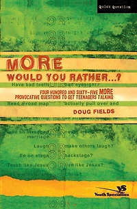 More Would You Rather.?: Four Hundred and Sixty-Five Provocative Questions to Get Teenagers Talking