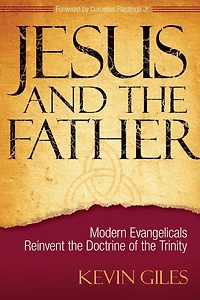 Jesus and the Father: Modern Evangelicals Reinvent Doctrine of Trinity